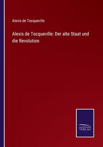 Alexis de Tocqueville: Der alte Staat und die Revolution di Alexis De Tocqueville edito da Salzwasser-Verlag GmbH