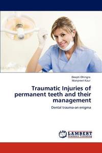 Traumatic Injuries of permanent teeth and their management di Deepti Dhingra, Manpreet Kaur edito da LAP Lambert Academic Publishing