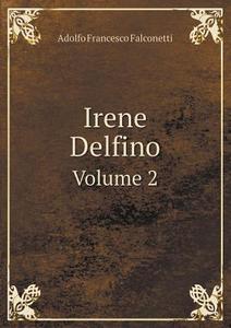 Irene Delfino Volume 2 di Adolfo Francesco Falconetti edito da Book On Demand Ltd.
