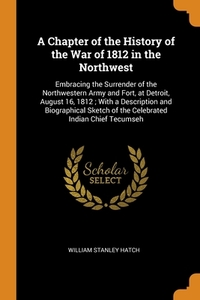 A Chapter Of The History Of The War Of 1812 In The Northwest di Hatch William Stanley Hatch edito da Franklin Classics