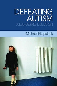 Defeating Autism di Michael Fitzpatrick edito da Routledge