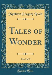 Tales of Wonder, Vol. 1 of 3 (Classic Reprint) di Matthew Gregory Lewis edito da Forgotten Books