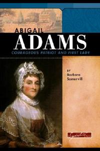 Abigail Adams: Courageous Patriot and First Lady di Barbara A. Somervill edito da Compass Point Books