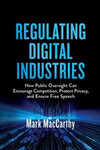 Regulating Digital Industries di Mark MacCarthy edito da Brookings Institution Press