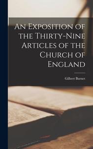 An Exposition of the Thirty-Nine Articles of the Church of England di Gilbert Burnet edito da LEGARE STREET PR