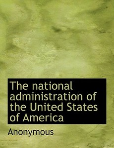 The National Administration Of The United States Of America di Anonymous edito da Bibliolife