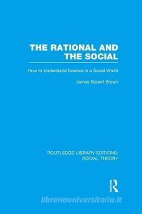 The Rational and the Social di James Robert (University of Toronto Brown edito da Taylor & Francis Ltd