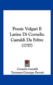Poesie Volgari E Latine Di Cornelio Castaldi Da Feltre (1757) di Cornelio Castaldi edito da Kessinger Publishing