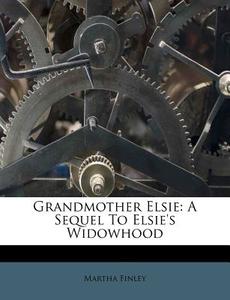 Grandmother Elsie: A Sequel To Elsie's W di Martha Finley edito da Nabu Press