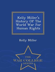 Kelly Miller's History Of The World War For Human Rights - War College Series di Kelly Miller edito da War College Series