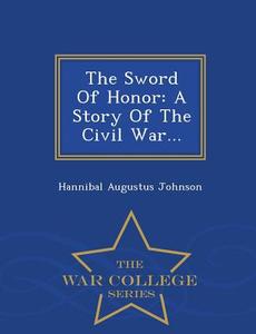 The Sword Of Honor di Hannibal Augustus Johnson edito da War College Series