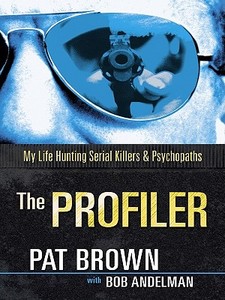 The Profiler: My Life Hunting Serial Killers and Psychopaths di Pat Brown, Bob Andelman edito da Thorndike Press