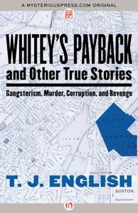 Whitey's Payback: And Other True Stories: Gangsterism, Murder, Corruption, and Revenge di T. J. English edito da MYSTERIOUS PR.COM/OPEN ROAD