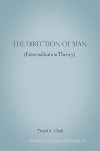 The Direction of Man (Externalization Theory) di David A. Clark edito da DORRANCE PUB CO INC