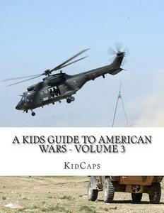 A Kids Guide to American Wars - Volume 3: Vietnam War to the War in Afganistan di Kidcaps edito da Createspace