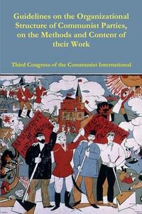 Guidelines on the Organizational Structure of Communist Parties, on the Methods and Content of their Work di Third Congress of the Communist Inter. . . edito da Lulu.com