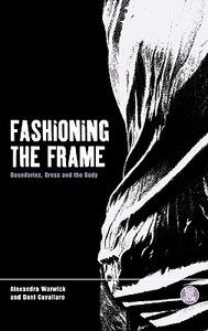 Fashioning the Frame: Boundaries, Dress and the Body di Dani Cavallaro, Alexandra Warwick edito da BLOOMSBURY 3PL