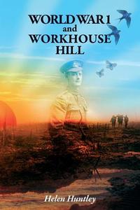 World War 1 and Workhouse Hill di Helen Huntley edito da PERFECT PUBLISHERS LTD