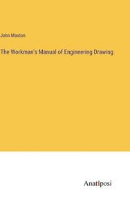 The Workman's Manual of Engineering Drawing di John Maxton edito da Anatiposi Verlag