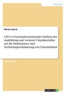 CEO vs. Vorstandsvorsitzender. Einfluss der Ausbildung und weiterer Charakteristika auf die Performance und Technologieo di Markus Speck edito da GRIN Verlag