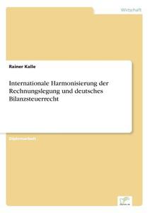 Internationale Harmonisierung der Rechnungslegung und deutsches Bilanzsteuerrecht di Rainer Kalle edito da Diplom.de