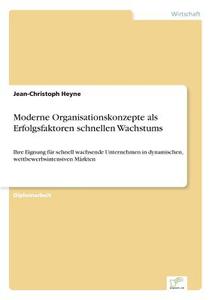 Moderne Organisationskonzepte als Erfolgsfaktoren schnellen Wachstums di Jean-Christoph Heyne edito da Diplom.de