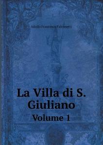 La Villa Di S. Giuliano Volume 1 di Adolfo Francesco Falconetti edito da Book On Demand Ltd.