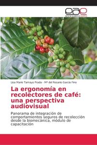 La ergonomía en recolectores de café: una perspectiva audiovisual di Lisa Marie Tamayo Prada, Mª del Rosario García Fino edito da EAE
