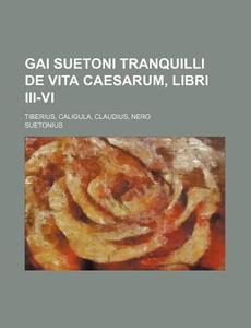 Gai Suetoni Tranquilli De Vita Caesarum Libri Iii-vi di Suetonius edito da General Books Llc