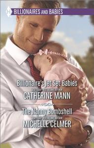 Billionaire's Jet Set Babies/The Nanny Bombshell di Catherine Mann, Michelle Celmer edito da Harlequin