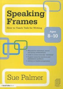 Speaking Frames: How to Teach Talk for Writing: Ages 8-10 di Sue Palmer edito da Taylor & Francis Ltd