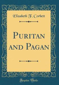 Puritan and Pagan (Classic Reprint) di Elizabeth F. Corbett edito da Forgotten Books