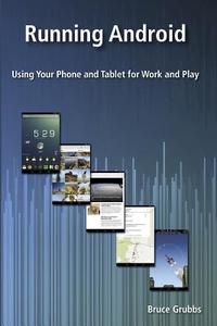 Running Android: Using Your Phone and Tablet for Work and Play di Bruce Grubbs edito da Bright Angel Press