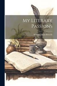 My Literary Passions di William Dean Howells edito da LEGARE STREET PR