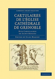 Cartulaires de L'Eglise Cathedrale de Grenoble Dits Cartulaires de Saint-Hugues edito da Cambridge University Press