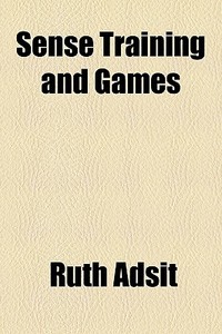 Sense Training And Games di Ruth Adsit edito da General Books Llc