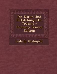Natur Und Entstehung Der Traume di Ludwig Strumpell edito da Nabu Press