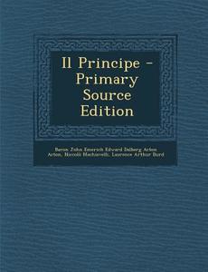 Il Principe - Primary Source Edition di Niccolo Machiavelli, Laurence Arthur Burd edito da Nabu Press