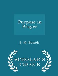 Purpose In Prayer - Scholar's Choice Edition di Edward M Bounds edito da Scholar's Choice