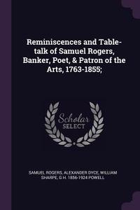 Reminiscences and Table-Talk of Samuel Rogers, Banker, Poet, & Patron of the Arts, 1763-1855; di Samuel Rogers, Alexander Dyce, William Sharpe edito da CHIZINE PUBN