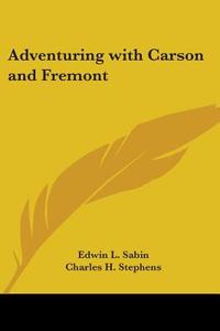 Adventuring With Carson And Fremont di Edwin L. Sabin edito da Kessinger Publishing Co
