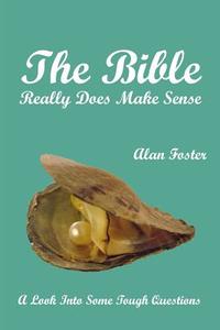 The Bible Really Does Make Sense di Alan Foster edito da AuthorHouse