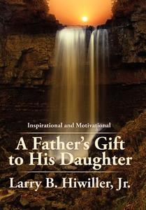 A Father's Gift to His Daughter di Larry B. Hiwiller Jr. edito da AuthorHouse
