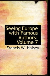 Seeing Europe With Famous Authors di Francis W Halsey edito da Bibliolife