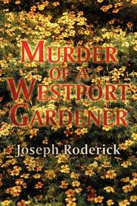 Murder Of A Westport Gardener di Joseph Roderick edito da America Star Books