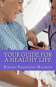 Your Guide for a Healthy Life di Kiboko Francoise Machozi edito da Createspace
