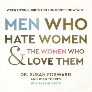 Men Who Hate Women and the Women Who Love Them: When Loving Hurts and You Don�t Know Why di Susan Forward, Joan Torres edito da Tantor Audio