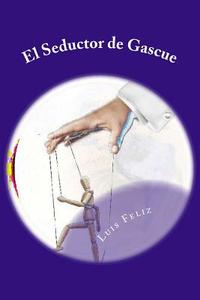 El Seductor de Gascue: Una Novela Sobre La Vida Socio-Politica En La Republica Dominicana di Sr. Luis F. Feliz Lff edito da Createspace Independent Publishing Platform