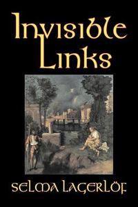 Invisible Links by Selma Lagerlof, Fiction, Action & Adventure, Fairy Tales, Folk Tales, Legends & Mythology di Selma Lagerlof edito da Aegypan