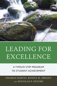 Leading for Excellence di Thomas Harvey, Bonita M. Drolet, Douglas P. DeVore edito da Rowman & Littlefield